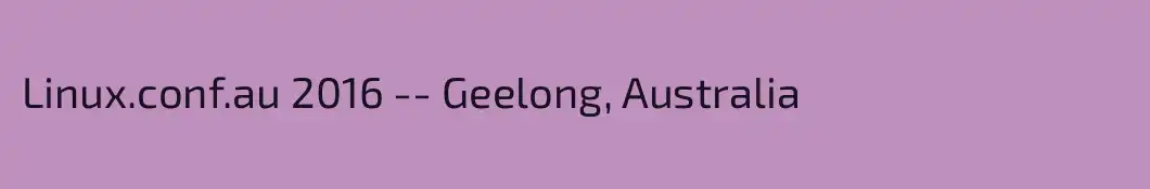 Linux.conf.au 2016 -- Geelong, Australia